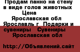 Продам панно на стену в виде голов животных › Цена ­ 2 800 - Ярославская обл., Ярославль г. Подарки и сувениры » Сувениры   . Ярославская обл.